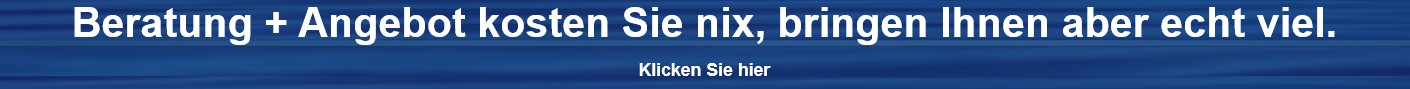 Beratung + Angebot kosten Sie nix, bringen Ihnen aber echt viel.