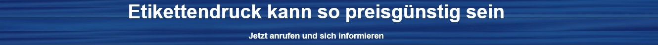 Etikettendruck kann so preisg&uuml;nstig sein 